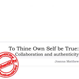 To Thine Own Self be True: Collaboration and authenticity, Joanna Matthew
