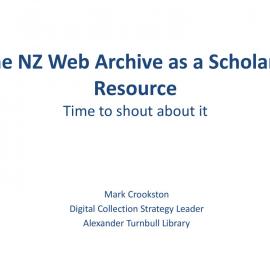 The NZ Web Archive as a Scholarly Resource: Time to shout about it, Mark Crookston