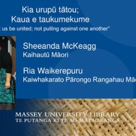 Kia urupū tātou; Kaua e taukumekume “Let us be united; not pulling against one another”, Sheeanda McKeagg & Ria Waikerepuru